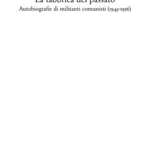 Libro fabbrica del passato. Autobiografie di militanti comunisti (1945-1956) di Mauro Boarelli - ean 9788822905673 - Quodlibet