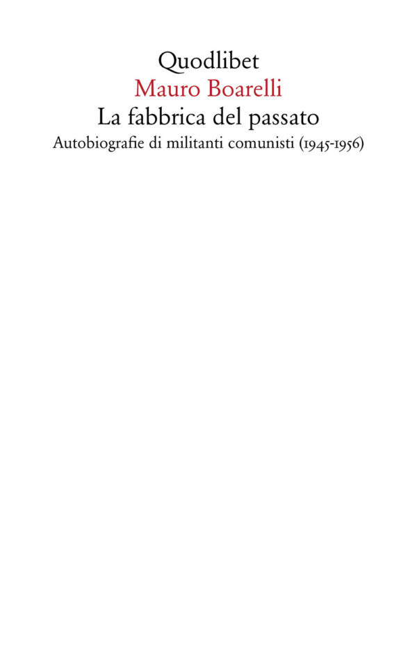 Libro fabbrica del passato. Autobiografie di militanti comunisti (1945-1956) di Mauro Boarelli - ean 9788822905673 - Quodlibet