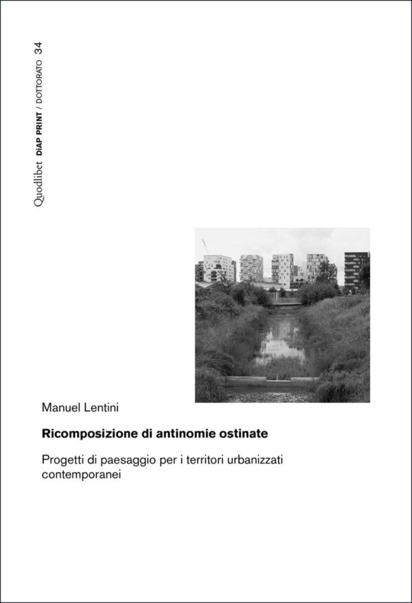 Libro Ricomposizione di antinomie ostinate. Progetti di paesaggio per i territori urbanizzati contemporanei di Manuel Lentini - ean 9788822906045 - Quodlibet