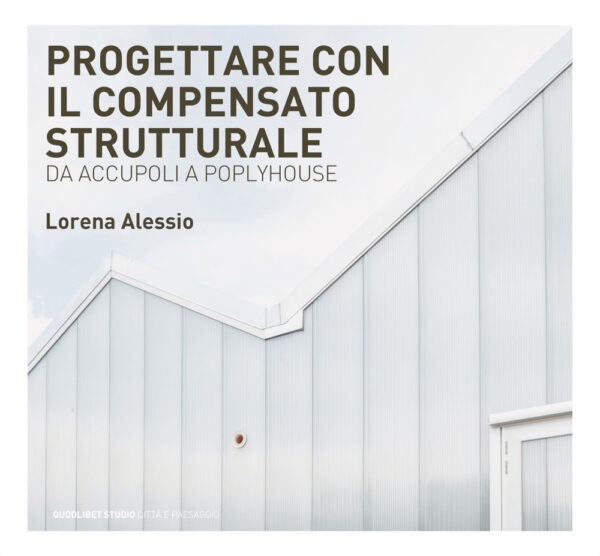 Libro Progettare con il compensato strutturale. Da Accupoli a Polyhouse di Lorena Alessio - ean 9788822907226 - Quodlibet