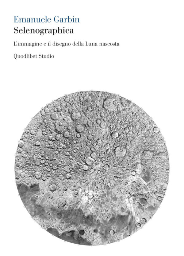 Libro Selenographica. L'immagine e il disegno della luna nascosta di Emanuele Garbin - ean 9788822907240 - Quodlibet