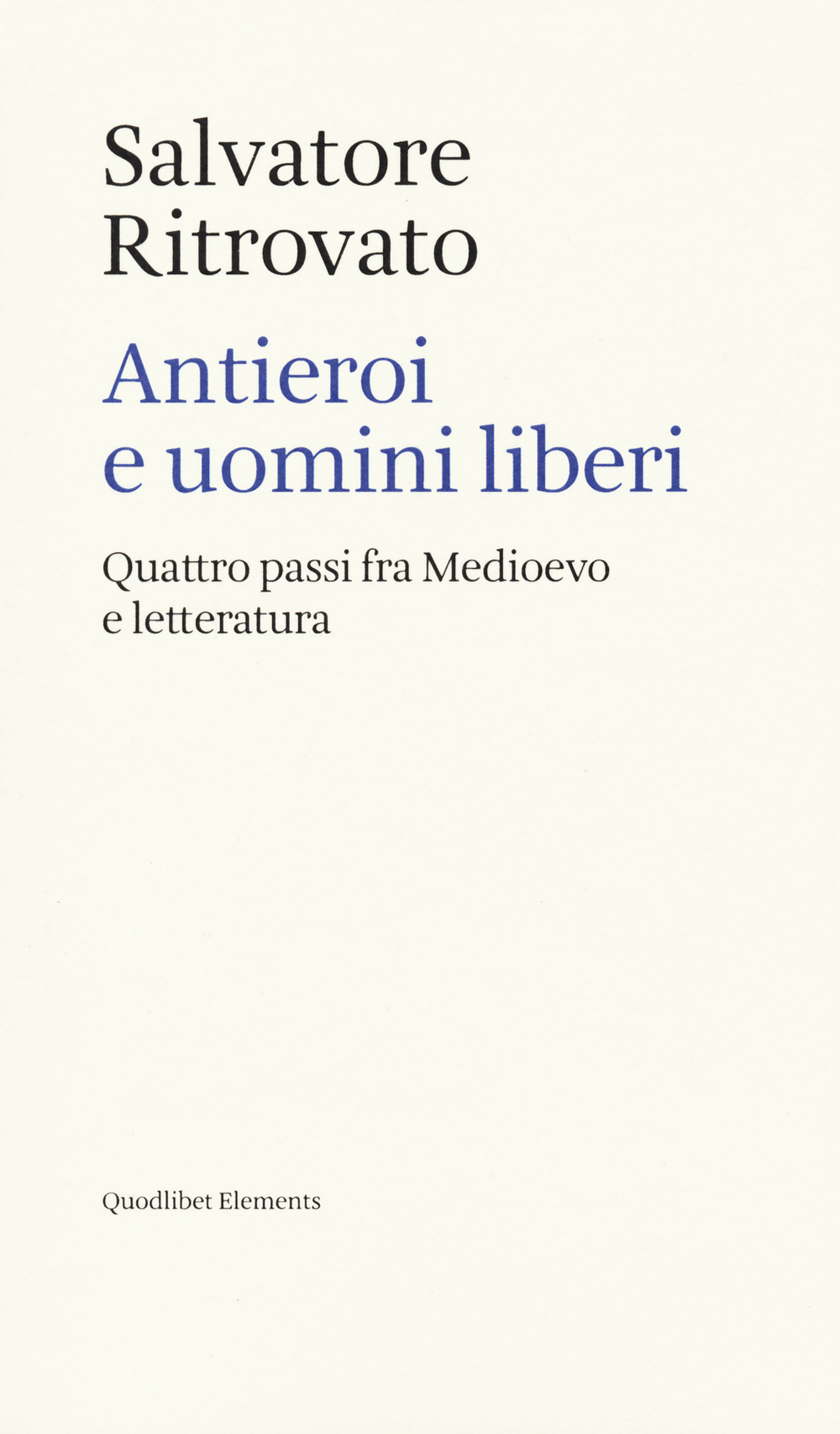 Libro Antieroi e uomini liberi. Quattro passi fra Medioevo e letteratura di Salvatore Ritrovato - ean 9788822907257 - Quodlibet
