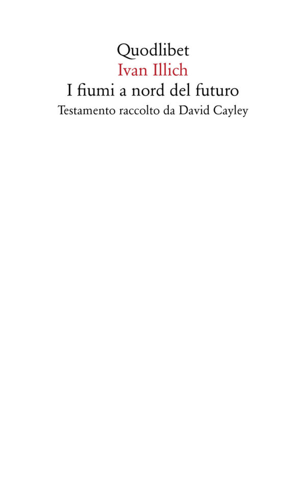 Libro fiumi a nord del futuro. Testamento raccolto da David Cayley di Ivan Illich - ean 9788822907325 - Quodlibet