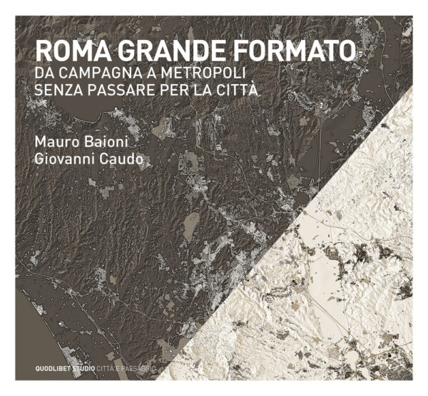 Libro Roma grande formato. Da campagna a metropoli senza passare per la città di Mauro Baioni; Giovanni Caudo - ean 9788822907370 - Quodlibet