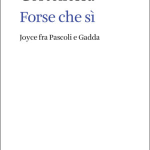 Libro Forse che sì. Joyce fra Pascoli e Gadda di Andrea Cortellessa - ean 9788822907554 - Quodlibet