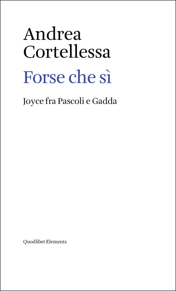 Libro Forse che sì. Joyce fra Pascoli e Gadda di Andrea Cortellessa - ean 9788822907554 - Quodlibet