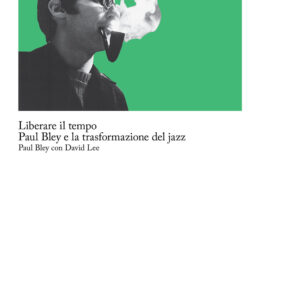 Libro Liberare il tempo. Paul Bley e la trasformazione del jazz di Paul Bley; David Lee - ean 9788822908421 - Quodlibet