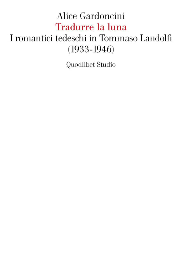 Libro Tradurre la luna. I romantici tedeschi in Tommaso Landolfi (1933-1946) di Alice Gardoncini - ean 9788822908551 - Quodlibet