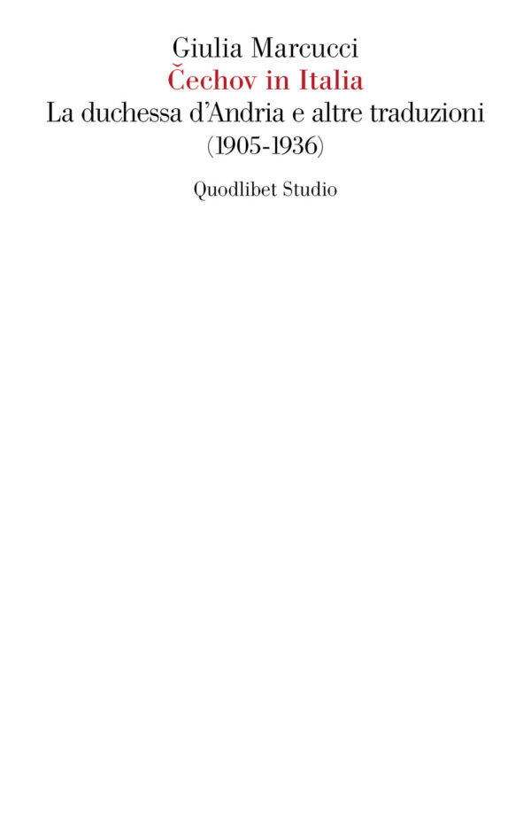 Libro Cechov in italia. La Duchessa d'Andria e altre traduzioni (1905-1936) di Giulia Marcucci - ean 9788822908605 - Quodlibet