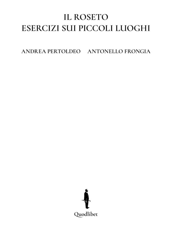 Libro roseto. Esercizi sui piccoli luoghi. Ediz. italiana e inglese di Andrea Pertoldeo; Antonello Frongia - ean 9788822908728 - Quodlibet