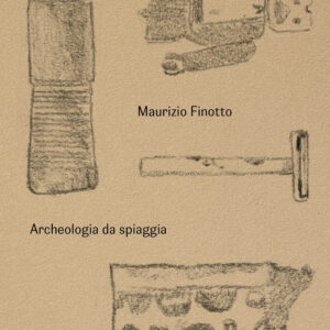 Libro Maurizio Finotto. Archeologia da spiaggia di Ermanno Cavazzoni; Paolo Giulierini - ean 9788822920058 - Quodlibet