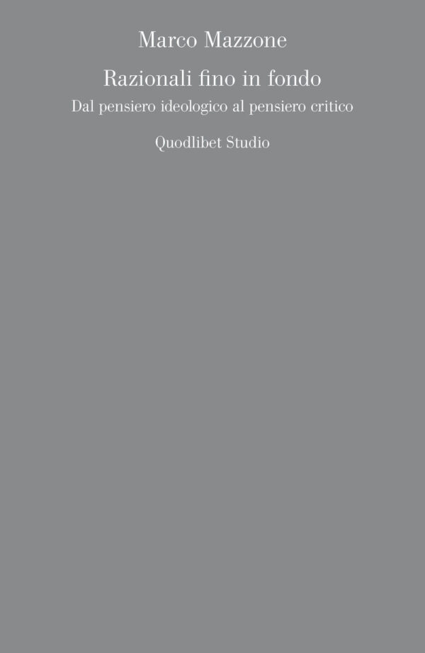 Libro Razionali fino in fondo. Dal pensiero ideologico al pensiero critico di Marco Mazzone - ean 9788822920928 - Quodlibet