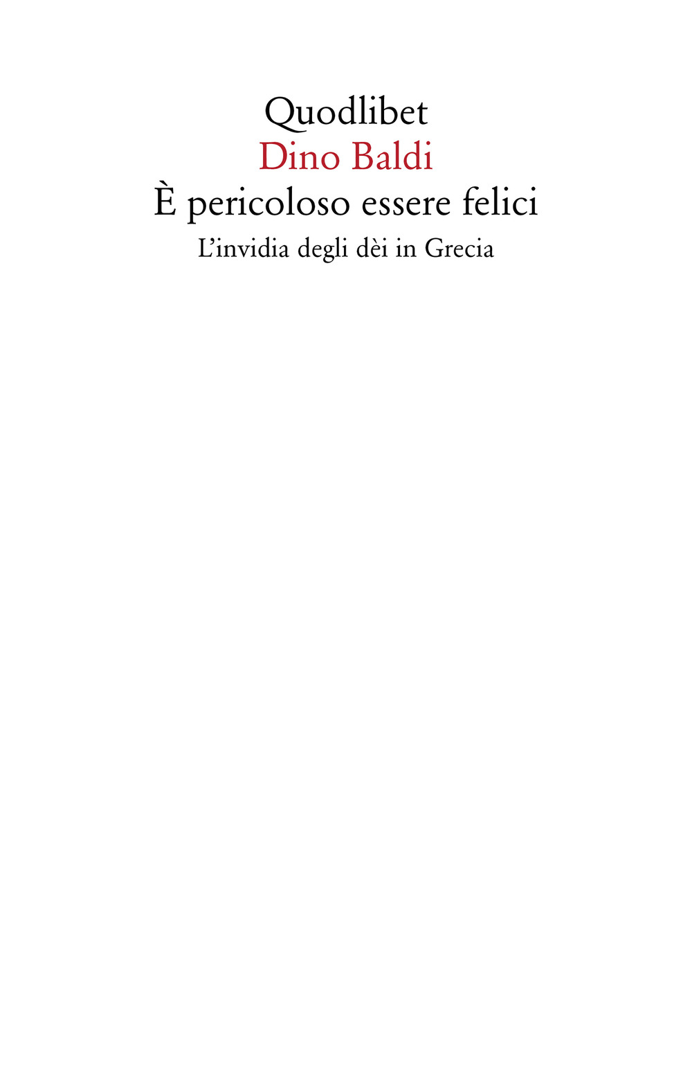 Libro È pericoloso essere felici. L'invidia degli dèi in Grecia di Dino Baldi - ean 9788822921062 - Quodlibet