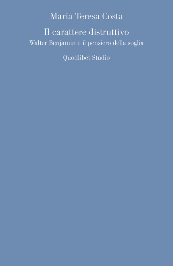Libro carattere distruttivo. Walter Benjamin e il pensiero della soglia di Maria Teresa Costa - ean 9788822921239 - Quodlibet