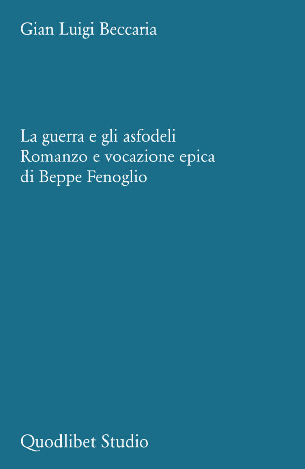 Libro guerra e gli asfodeli. Romanzo e vocazione epica di Beppe Fenoglio di Gian Luigi Beccaria - ean 9788822921444 - Quodlibet