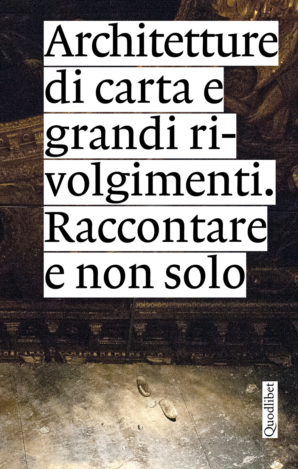 Libro Architetture di carta e grandi rivolgimenti. Raccontare e non solo di  - ean 9788822921864 - Quodlibet