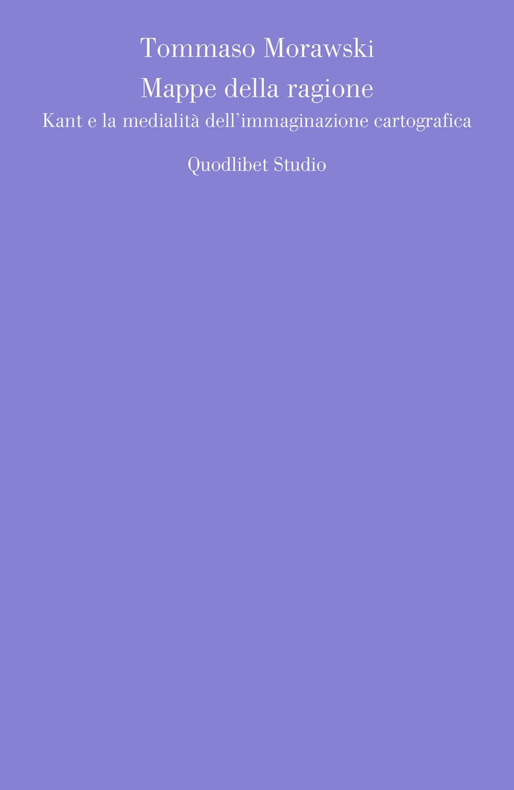 Libro Mappe della ragione. Kant e la medialità dell'immaginazione cartografica di Tommaso Morawski - ean 9788822921994 - Quodlibet