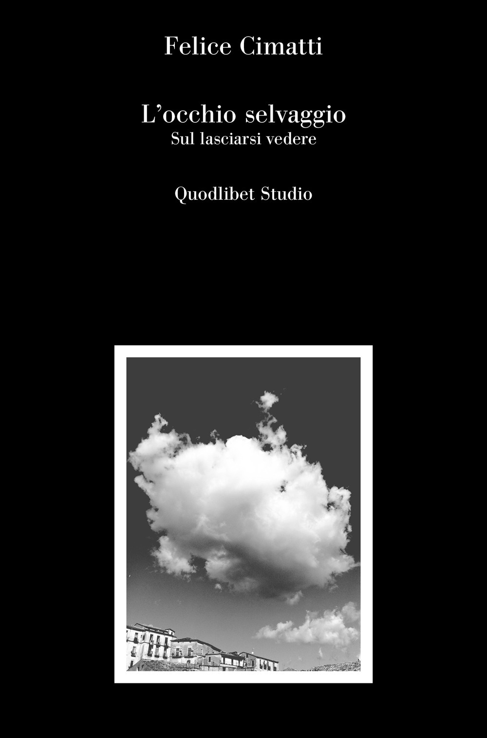 Libro occhio selvaggio. Sul lasciarsi vedere di Felice Cimatti - ean 9788822922106 - Quodlibet