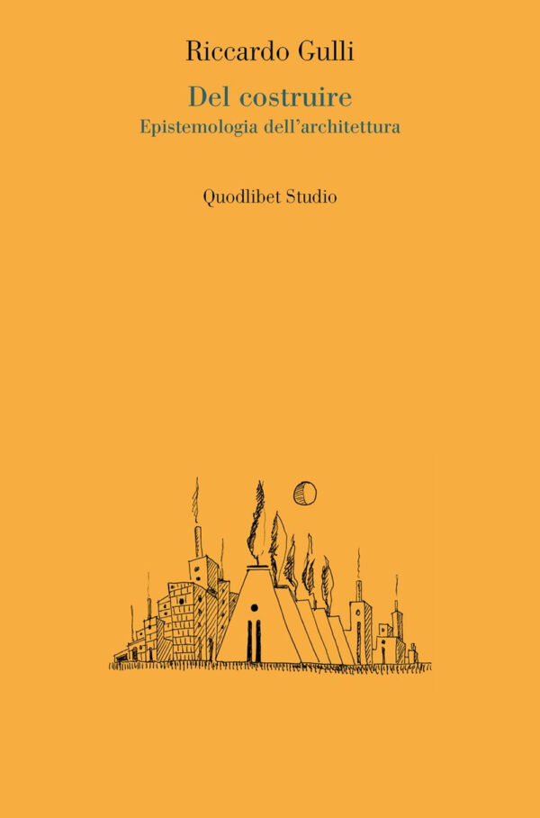 Libro Del costruire. Epistemologia dell'architettura di Riccardo Gulli - ean 9788822922465 - Quodlibet