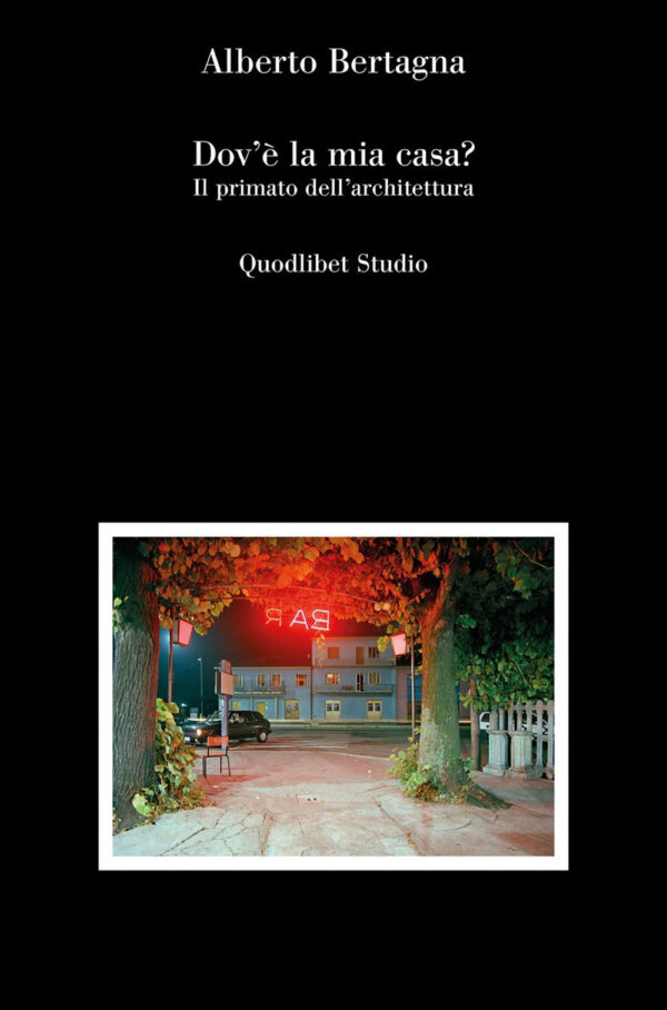 Libro Dov'è la mia casa? Il primato dell'architettura di Alberto Bertagna - ean 9788822922564 - Quodlibet