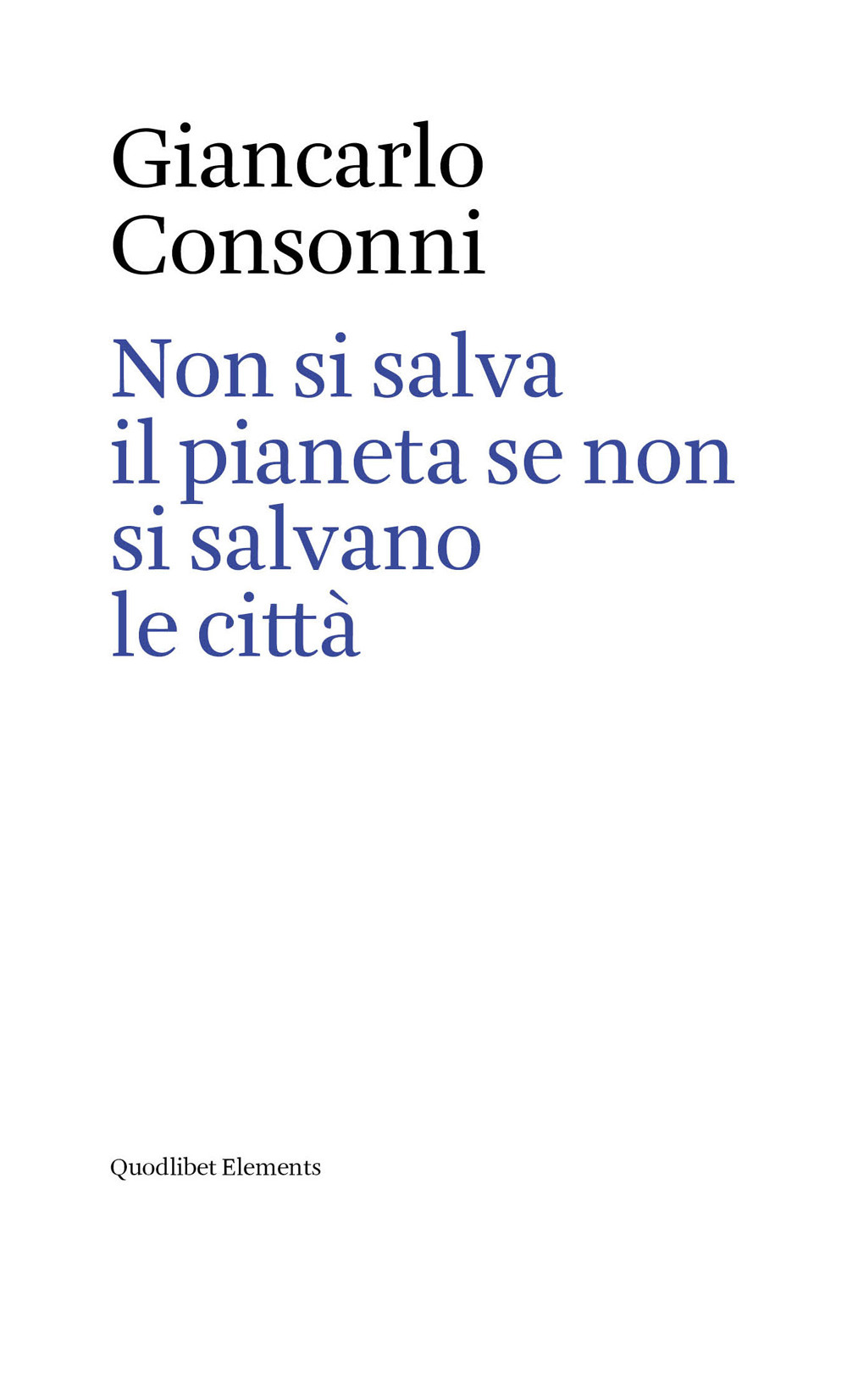 Libro Non si salva il pianeta se non si salvano le città. Ediz. italiana e inglese di Giancarlo Consonni - ean 9788822922595 - Quodlibet