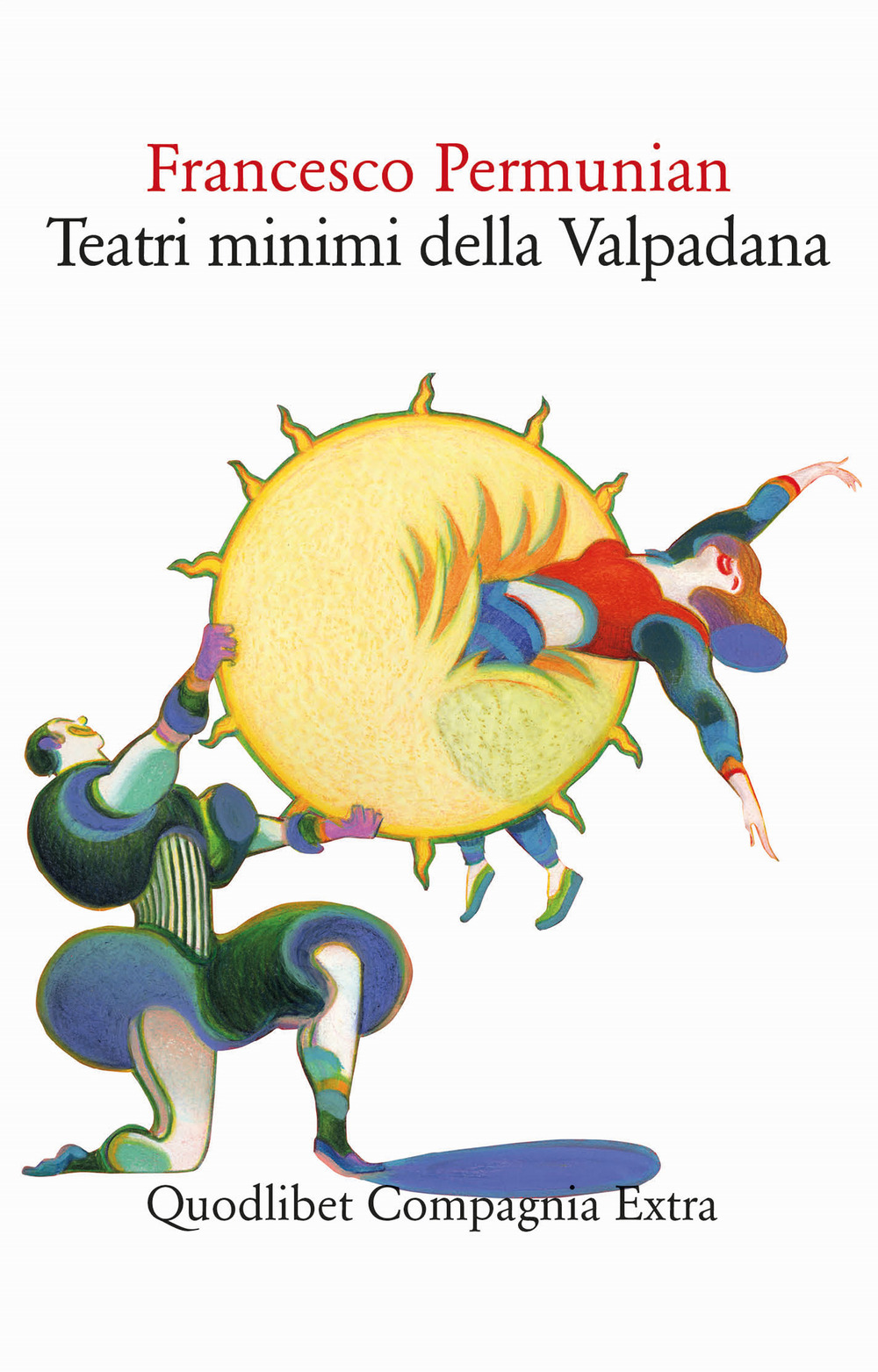 Libro Teatri minimi della Valpadana. Trentuno drammi & drammetti pubblici e privati di Francesco Permunian - ean 9788822922625 - Quodlibet