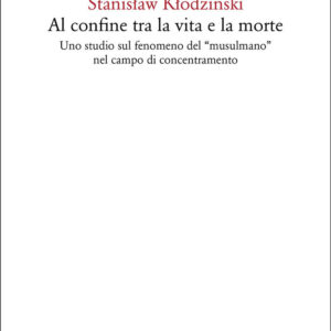 Libro Al confine tra la vita e la morte. Uno studio sul fenomeno del «musulmano» nel campo di concentramento di Zdzislaw Jan Ryn; Stanislaw Klodzinski - ean 9788822922809 - Quodlibet