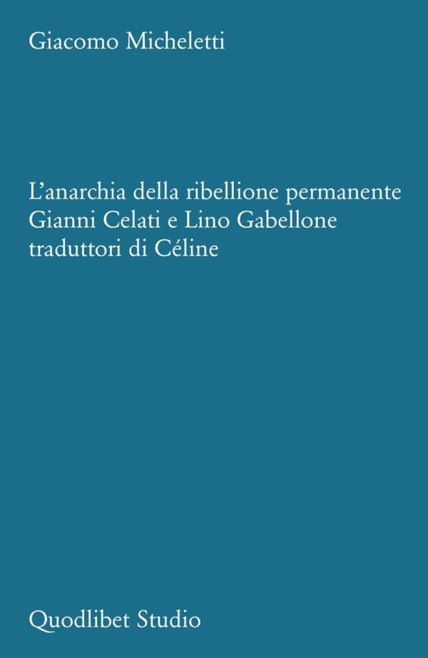 Libro anarchia della ribellione permanente. Gianni Celati e Lino Gabellone traduttori di Céline di Giacomo Micheletti - ean 9788822923400 - Quodlibet