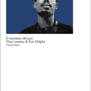 Libro marziano del jazz. Vita e musica di Eric Dolphy di Claudio Sessa - ean 9788822923585 - Quodlibet