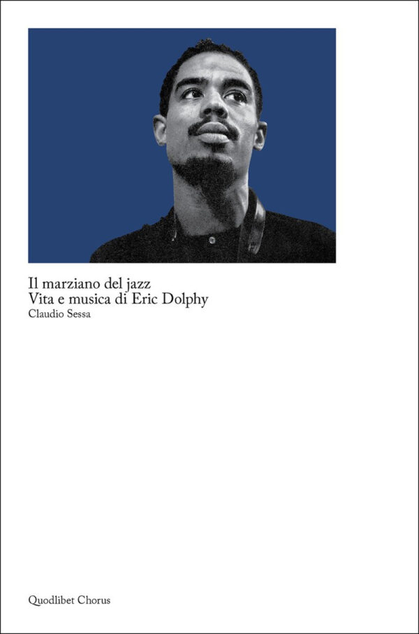 Libro marziano del jazz. Vita e musica di Eric Dolphy di Claudio Sessa - ean 9788822923585 - Quodlibet