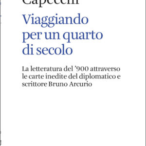 Libro Viaggiando per un quarto di secolo. La letteratura del ’900 attraverso le carte inedite del diplomatico e scrittore Bruno Arcurio di Giovanni Capecchi - ean 9788822925008 - Quodlibet