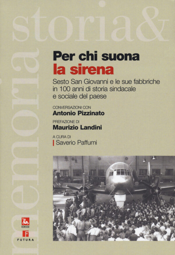 Libro Per chi suona la sirena. Sesto San giovanni e le sue fabbriche in 100 anni di storia sindacale e sociale del paese di Antonio Pizzinato - ean 9788823020818 - Futura Editrice
