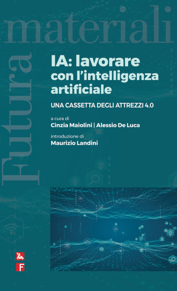 Libro IA: lavorare con l'intelligenza artificiale. Una cassetta degli attrezzi 4.0 di Cinzia Maiolini; Alessio De Luca - ean 9788823023253 - Futura Editrice