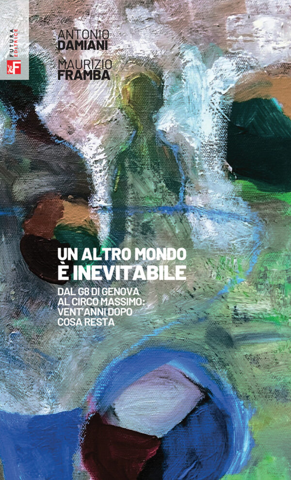 Libro altro mondo è inevitabile. Dal G8 di Genova al Circo Massimo: vent'anni dopo cosa resta di Antonio Damiani; Maurizio Framba - ean 9788823023758 - Futura Editrice