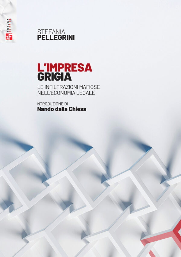 Libro impresa grigia. Le infiltrazioni mafiose nell'economia legale. Un'indagine sociologico-giuridica di Stefania Pellegrini - ean 9788823023789 - Futura Editrice