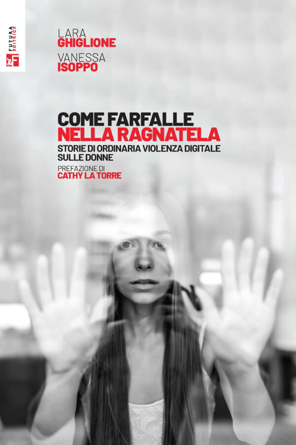 Libro Come farfalle nella ragnatela. Storie di ordinaria violenza digitale sulle donne di Lara Ghiglione; Vanessa Isoppo - ean 9788823024960 - Futura Editrice