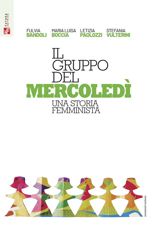 Libro gruppo del mercoledì. Una storia femminista di Fulvia Bandoli; Maria Luisa Boccia; Letizia Paolozzi; Stefania Vulterini - ean 9788823025837 - Futura Editrice