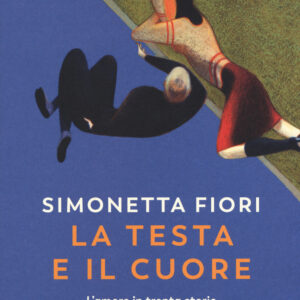 Libro testa e il cuore. L'amore in trenta storie di Simonetta Fiori - ean 9788823525429 - Guanda