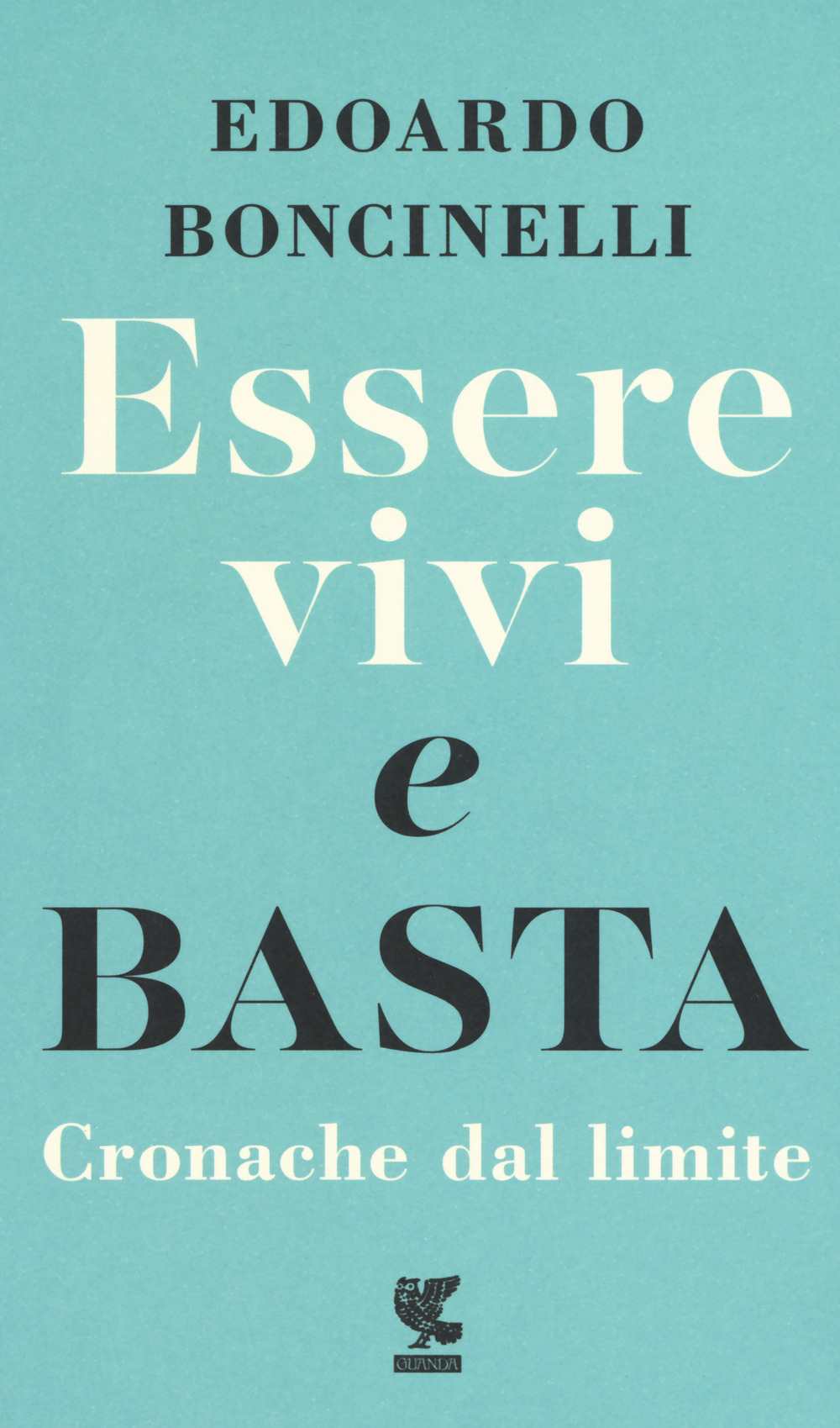 Libro Essere vivi e basta. Cronache dal limite di Edoardo Boncinelli - ean 9788823525436 - Guanda
