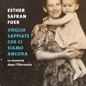 Libro Voglio sappiate che ci siamo ancora. La memoria dopo l'Olocausto di Esther Safran Foer - ean 9788823528734 - Guanda