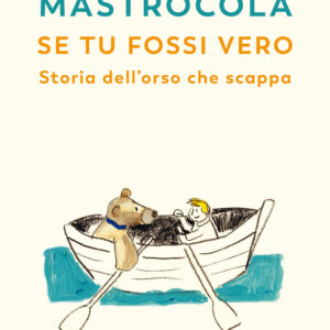 Libro Se tu fossi vero. Storia dell'orso che scappa di Paola Mastrocola - ean 9788823528901 - Guanda