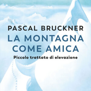 Libro montagna come amica. Piccolo trattato di elevazione di Pascal Bruckner - ean 9788823532199 - Guanda