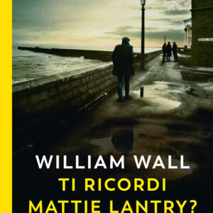 Libro Ti ricordi Mattie Lantry? di William Wall - ean 9788823533639 - Guanda