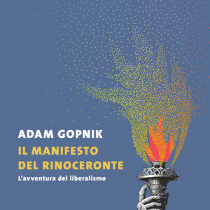 Libro manifesto del rinoceronte. L'avventura del liberalismo di Adam Gopnik - ean 9788823533875 - Guanda