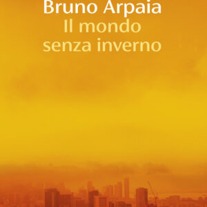 Libro mondo senza inverno di Bruno Arpaia - ean 9788823536029 - Guanda
