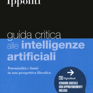 Libro Guida critica alle intelligenze artificiali. Potenzialità e limiti in una prospettiva filosofica di Emiliano Ippoliti - ean 9788823823570 - EGEA