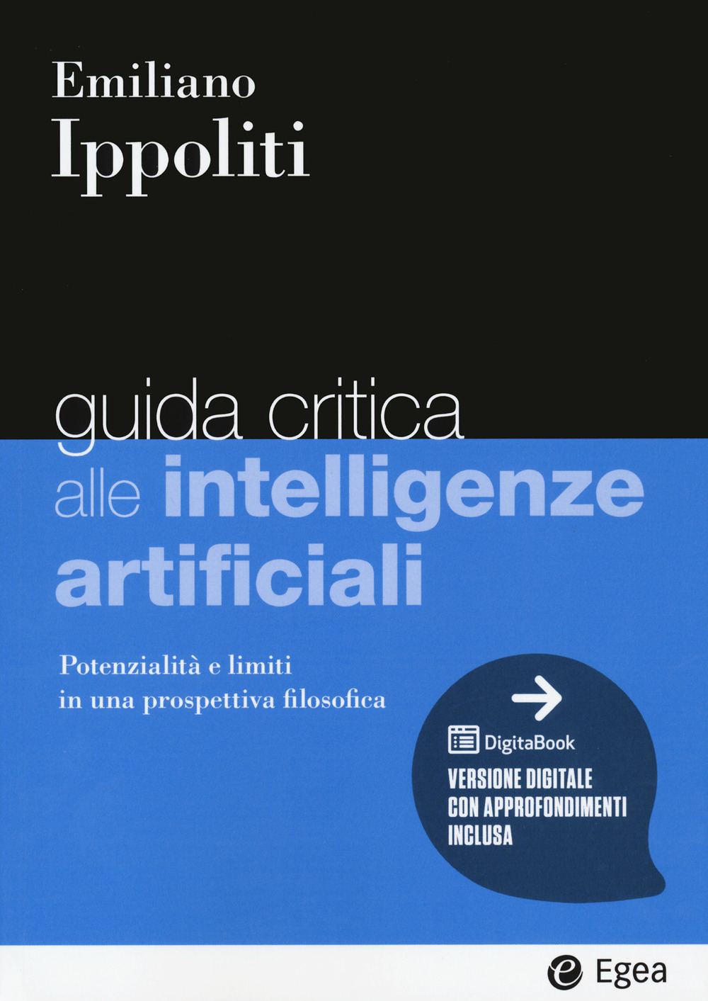 Libro Guida critica alle intelligenze artificiali. Potenzialità e limiti in una prospettiva filosofica di Emiliano Ippoliti - ean 9788823823570 - EGEA