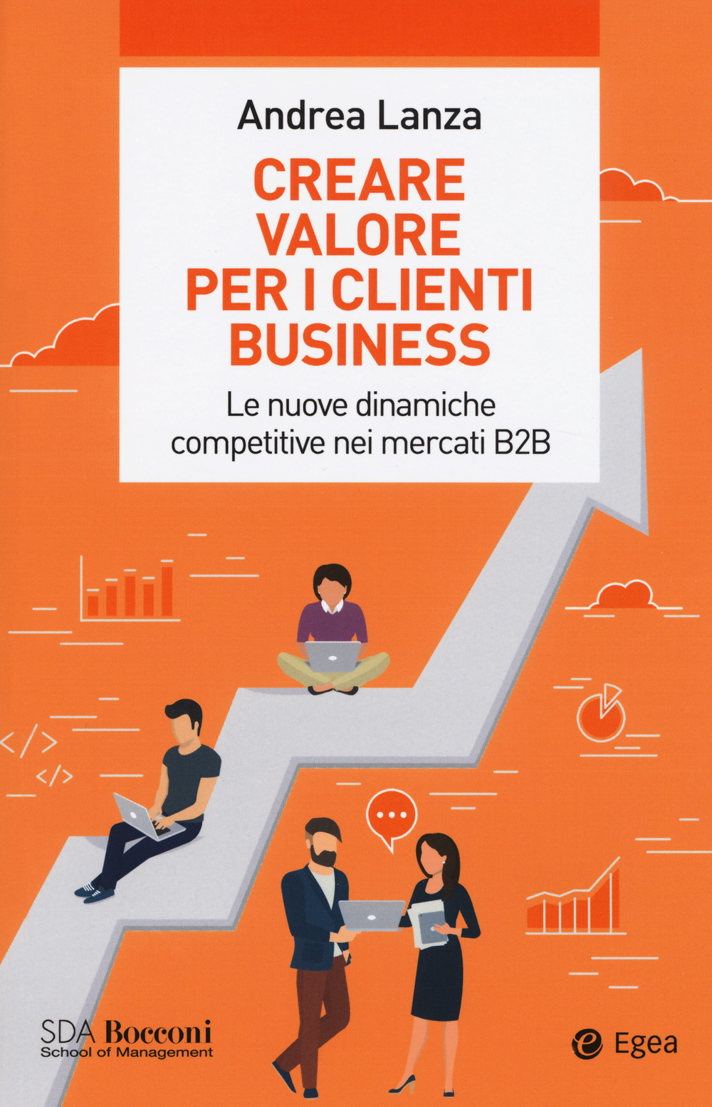Libro Creare valore per i clienti business. Le nuove dinamiche competitive nei mercati B2B di Andrea Lanza - ean 9788823837485 - EGEA