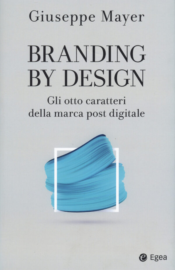 Libro Branding by design. Gli otto caratteri della marca post digitale di Giuseppe Mayer - ean 9788823837560 - EGEA