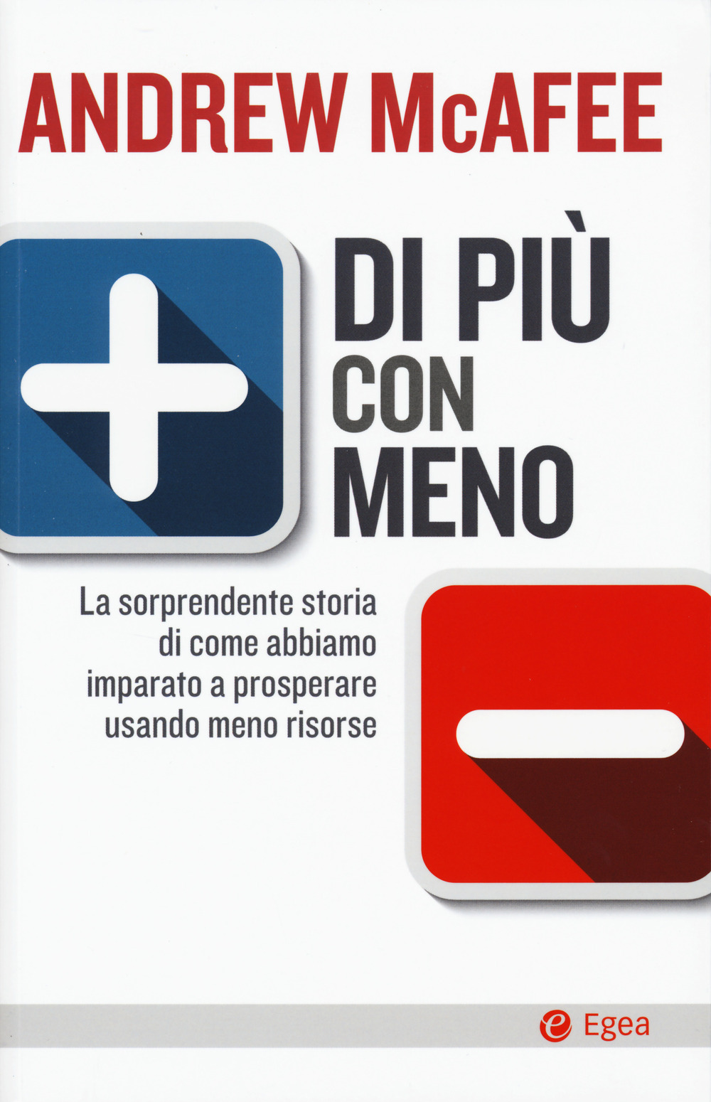 Libro Di più con meno. La sorprendente storia di come abbiamo imparato a prosperare usando meno risorse di Andrew McAfee - ean 9788823837621 - EGEA